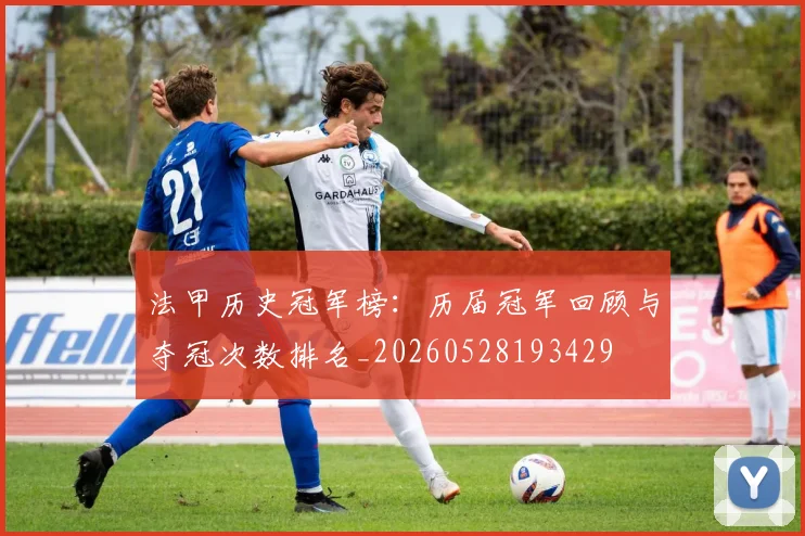 法甲历史冠军榜:历届冠军回顾与夺冠次数排名_20260528193429