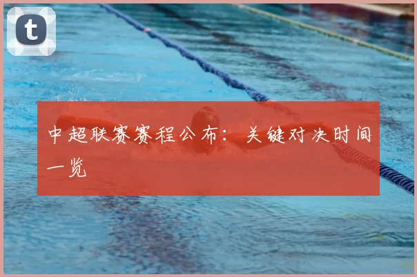 中超联赛赛程公布:关键对决时间一览