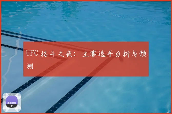 UFC 格斗之夜：主赛选手分析与预测