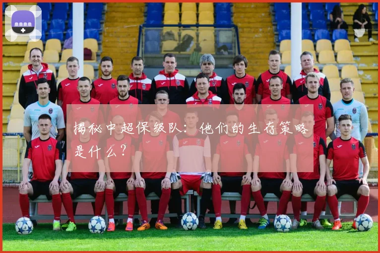 揭秘中超保级队:他们的生存策略是什么?