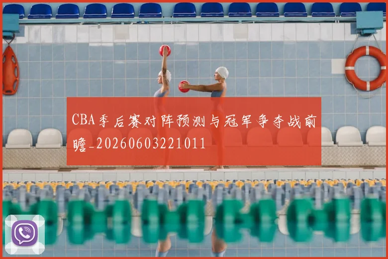 CBA季后赛对阵预测与冠军争夺战前瞻_20260603221011