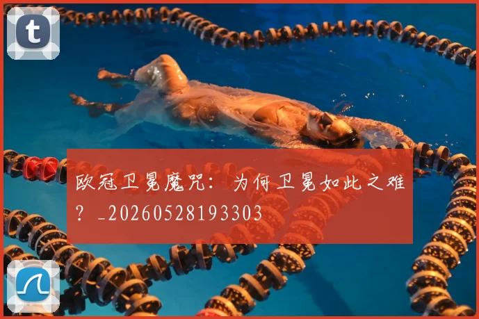 欧冠卫冕魔咒:为何卫冕如此之难?_20260528193303
